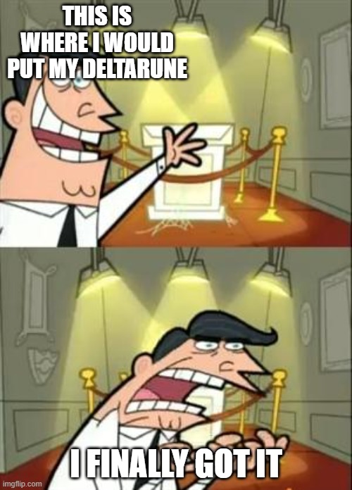 I DID IT | THIS IS WHERE I WOULD PUT MY DELTARUNE; I FINALLY GOT IT | image tagged in memes,this is where i'd put my trophy if i had one | made w/ Imgflip meme maker