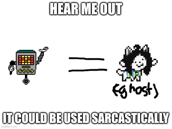 HEAR ME OUT IT COULD BE USED SARCASTICALLY | made w/ Imgflip meme maker