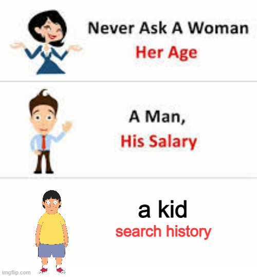Never ask a woman her age | a kid; search history | image tagged in never ask a woman her age | made w/ Imgflip meme maker