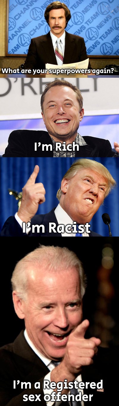Leaders of america | What are your superpowers again? I'm Rich; I'm Racist; I'm a Registered sex offender | image tagged in breaking news,elon musk,donald trump,memes,smilin biden | made w/ Imgflip meme maker