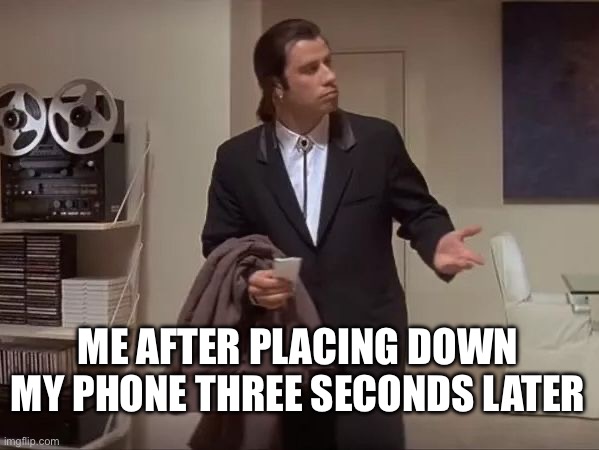 ADHD struggle | ME AFTER PLACING DOWN MY PHONE THREE SECONDS LATER | image tagged in where is it | made w/ Imgflip meme maker