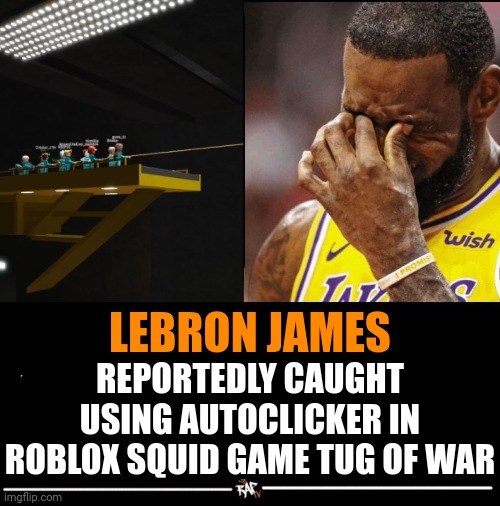 lebron james reportedly | LEBRON JAMES; REPORTEDLY CAUGHT USING AUTOCLICKER IN ROBLOX SQUID GAME TUG OF WAR | image tagged in lebron james reportedly,memes | made w/ Imgflip meme maker