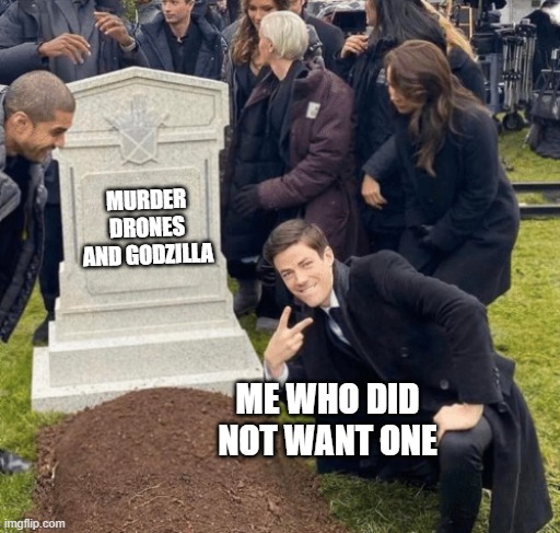 REALLY I DID NOT WANT A MURDER DRONES AND GODZILLA CROSSOVER | MURDER DRONES AND GODZILLA; ME WHO DID NOT WANT ONE | image tagged in grant gustin over grave | made w/ Imgflip meme maker