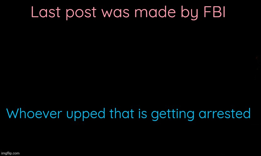 The Blue | Last post was made by FBI; Whoever upped that is getting arrested | image tagged in the blue | made w/ Imgflip meme maker