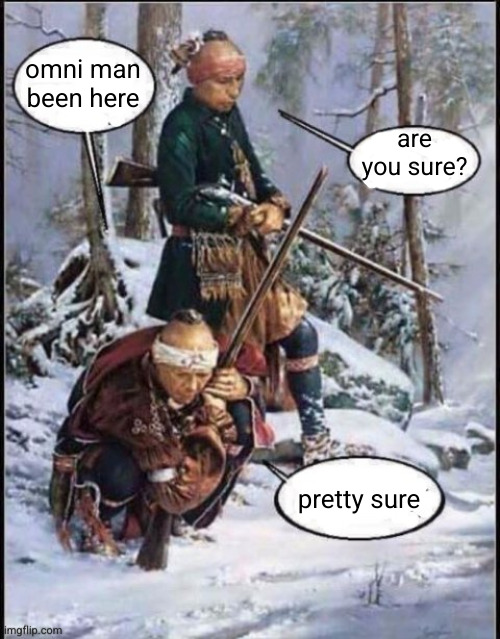 . | omni man been here; are you sure? pretty sure | made w/ Imgflip meme maker