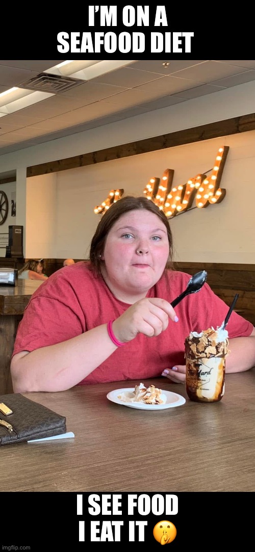 Fatty | I’M ON A SEAFOOD DIET; I SEE FOOD I EAT IT 🤫 | image tagged in fatty | made w/ Imgflip meme maker