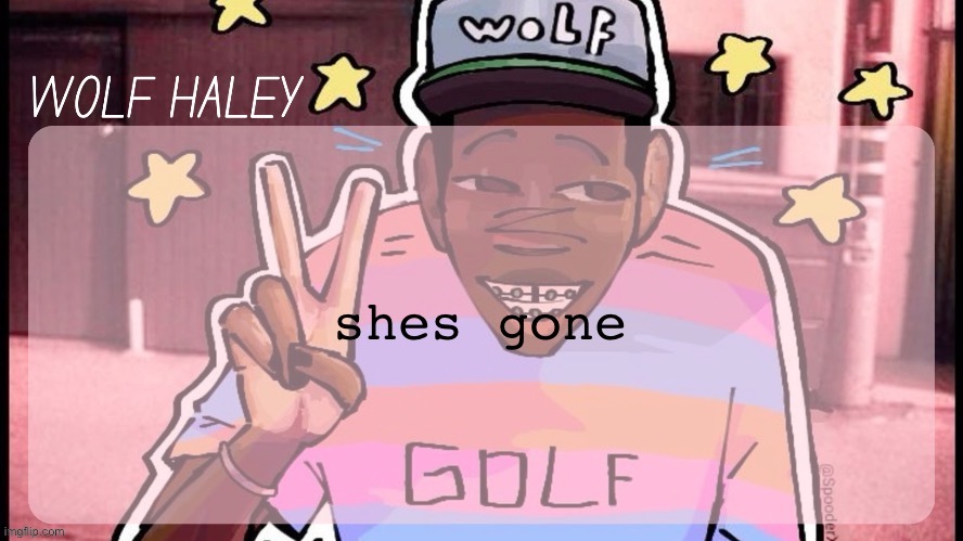 the exorcist came | shes gone | image tagged in foxed wolf haley temp | made w/ Imgflip meme maker