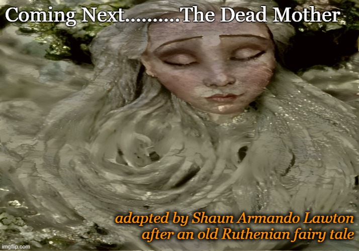 The Dead Mother | Coming Next..........The Dead Mother; adapted by Shaun Armando Lawton
after an old Ruthenian fairy tale | image tagged in ruthenian,fairytale,ruthenianfairytale,freezine,ghoststory | made w/ Imgflip meme maker