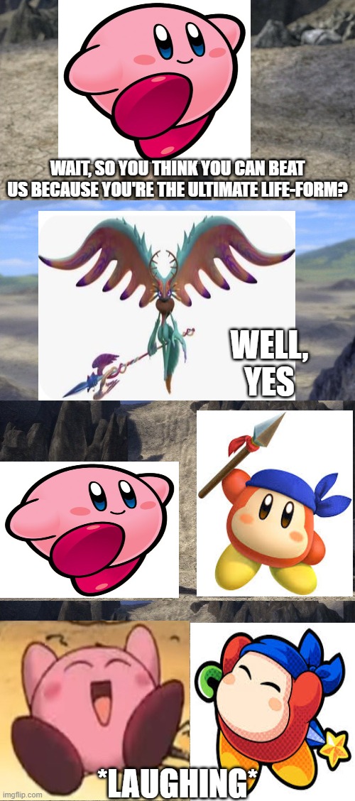 kratos is not the only god killer, GoW fans | WAIT, SO YOU THINK YOU CAN BEAT US BECAUSE YOU'RE THE ULTIMATE LIFE-FORM? WELL, YES; *LAUGHING* | image tagged in kirby,memes,nintendo,nintendo switch,funny,cute | made w/ Imgflip meme maker
