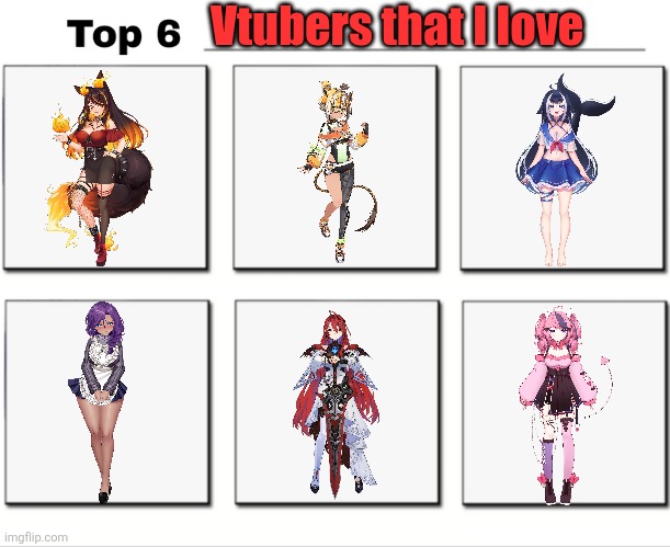 My top 6 | Vtubers that I love | image tagged in sinder,kiri kilovolt,shylily,chachayourvmom,elizabeth rose bloodflame,ironmouse | made w/ Imgflip meme maker