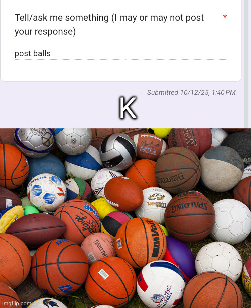 K | image tagged in sports balls | made w/ Imgflip meme maker