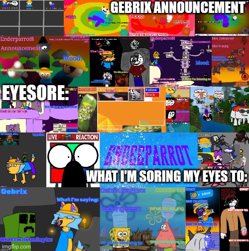 GEBRIX ANNOUNCEMENT EYESORE: WHAT I'M SORING MY EYES TO: | made w/ Imgflip meme maker