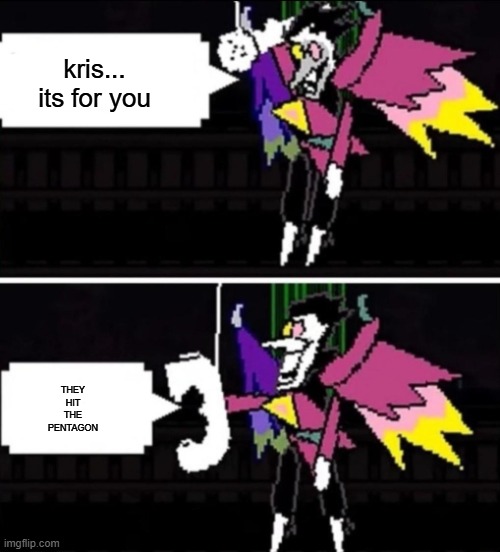 Spamton calling | kris... its for you; THEY HIT THE PENTAGON | image tagged in spamton calling | made w/ Imgflip meme maker