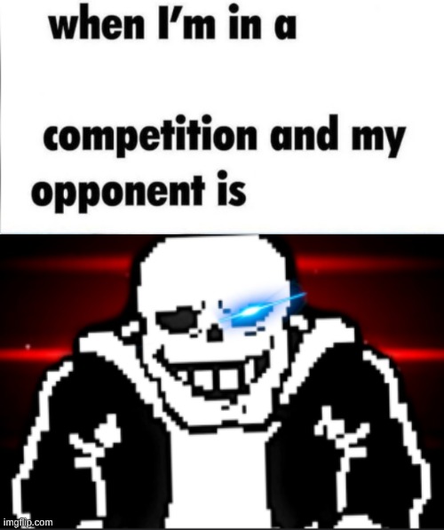 gigasans | image tagged in when i'm in a competition and my opponent is winner edition | made w/ Imgflip meme maker