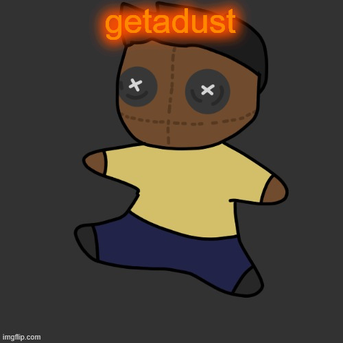 getawax.mp4 plushie (thx Disco.) | getadust | image tagged in getawax mp4 plushie thx disco | made w/ Imgflip meme maker