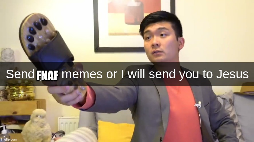 DO IT NOW | FNAF | image tagged in send gay memes or i will send you to jesus,fnaf | made w/ Imgflip meme maker