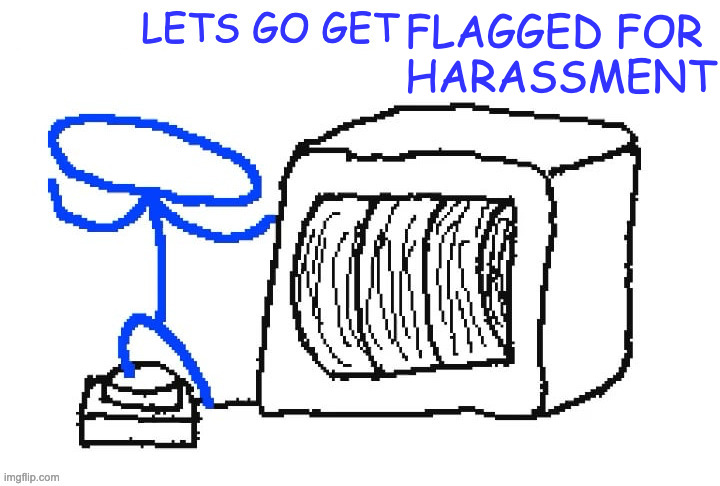 8 hour comment ban | FLAGGED FOR 
HARASSMENT | image tagged in 8 hour comment ban | made w/ Imgflip meme maker