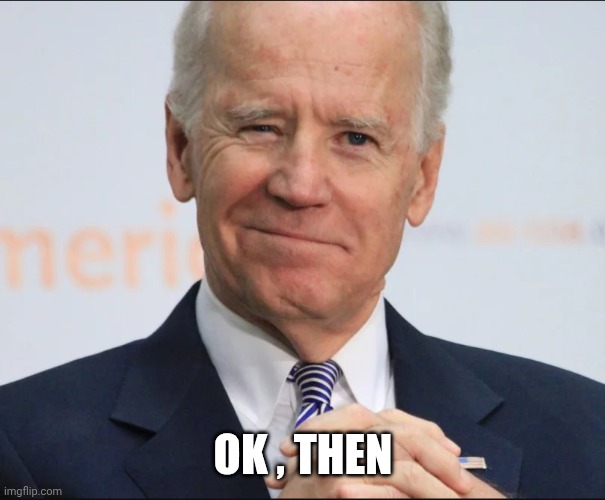 Joe Biden Wink | OK , THEN | image tagged in joe biden wink | made w/ Imgflip meme maker