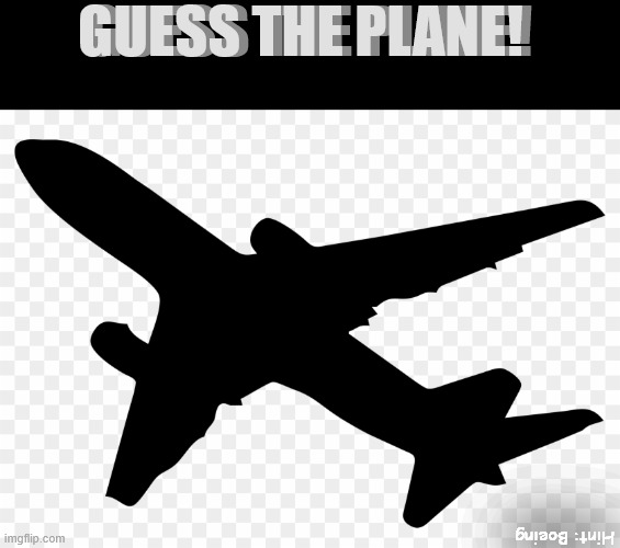 GUESS THE PLANE! GUESS THE PLANE! Hint: Boeing | made w/ Imgflip meme maker
