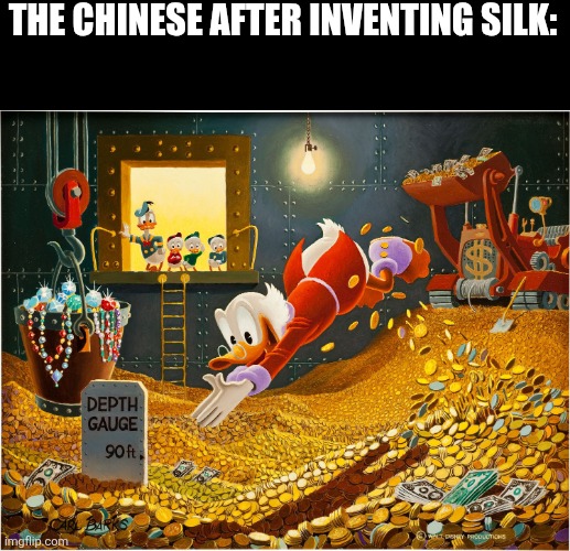 Check out the history behind it. | THE CHINESE AFTER INVENTING SILK: | image tagged in china,history,memes,money | made w/ Imgflip meme maker