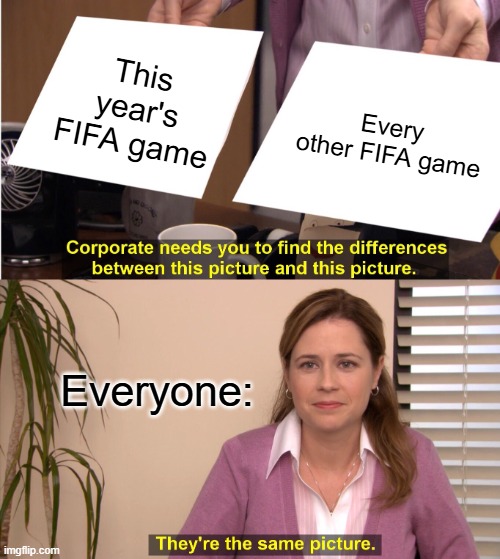 Seriously EA? | This year's FIFA game; Every other FIFA game; Everyone: | image tagged in memes,they're the same picture | made w/ Imgflip meme maker