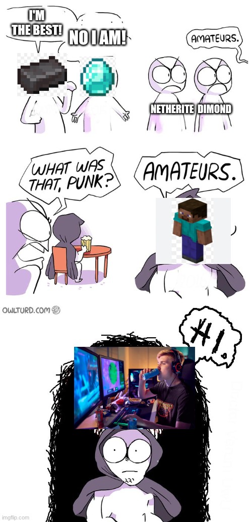 Amateurs 3.0 | I'M THE BEST! NO I AM! NETHERITE  DIMOND | image tagged in amateurs 3 0 | made w/ Imgflip meme maker