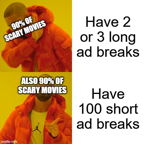 Scary movies: | Have 2 or 3 long ad breaks; 90% OF SCARY MOVIES; Have 100 short ad breaks; ALSO 90% OF SCARY MOVIES | image tagged in memes,drake hotline bling | made w/ Imgflip meme maker