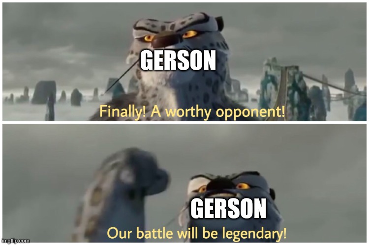 Our Battle Will Be Legendary | GERSON GERSON | image tagged in our battle will be legendary | made w/ Imgflip meme maker
