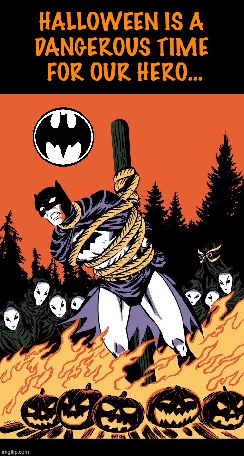 He always manages to escape these situations… | HALLOWEEN IS A 
DANGEROUS TIME 
FOR OUR HERO… | image tagged in batman,halloween,dangerous,at the stake,escape,burning | made w/ Imgflip meme maker