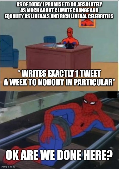 AS OF TODAY I PROMISE TO DO ABSOLUTELY AS MUCH ABOUT CLIMATE CHANGE AND EQUALITY AS LIBERALS AND RICH LIBERAL CELEBRITIES; * WRITES EXACTLY 1 TWEET A WEEK TO NOBODY IN PARTICULAR*; OK ARE WE DONE HERE? | image tagged in memes,spiderman computer desk,sexy railroad spiderman | made w/ Imgflip meme maker