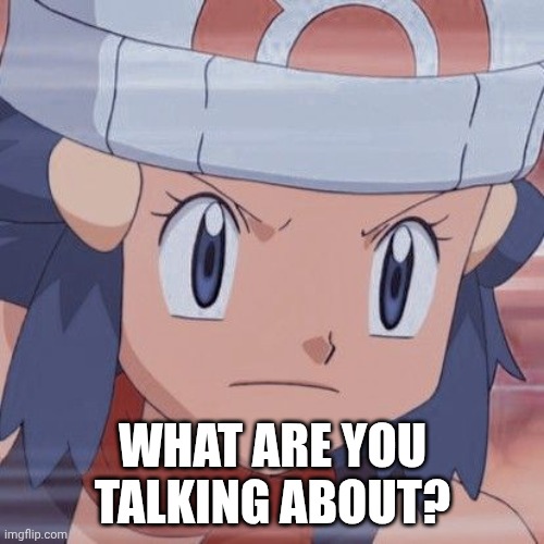 WHAT ARE YOU TALKING ABOUT? | image tagged in angry dawn | made w/ Imgflip meme maker