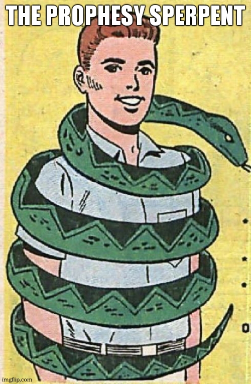 Serpent round Snake | THE PROPHESY SPERPENT | image tagged in serpent round snake | made w/ Imgflip meme maker