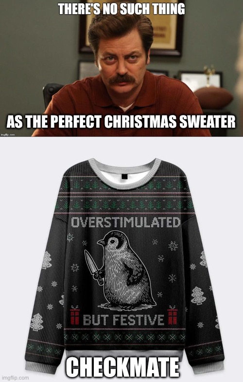 Christmas Sweater | AS THE PERFECT CHRISTMAS SWEATER; CHECKMATE | image tagged in there's no such thing,christmas,festivus,penguin,knife | made w/ Imgflip meme maker
