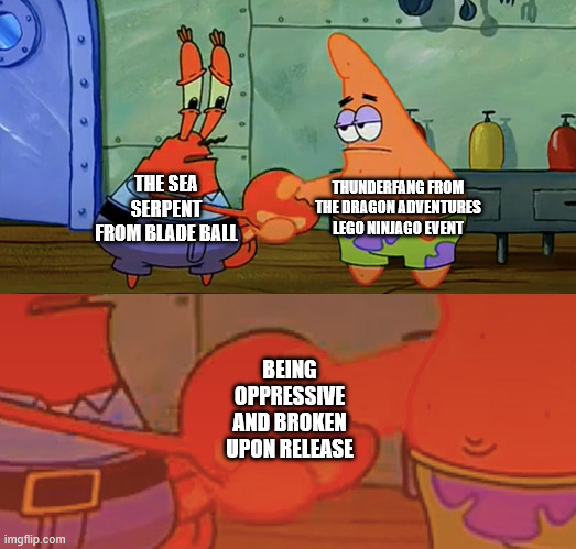 these 2 were made for each other, being broken and whatnot | THUNDERFANG FROM THE DRAGON ADVENTURES LEGO NINJAGO EVENT; THE SEA SERPENT FROM BLADE BALL; BEING OPPRESSIVE AND BROKEN UPON RELEASE | image tagged in patrick and mr krabs handshake,roblox | made w/ Imgflip meme maker