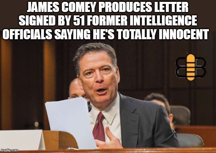 JAMES COMEY PRODUCES LETTER SIGNED BY 51 FORMER INTELLIGENCE OFFICIALS SAYING HE'S TOTALLY INNOCENT | made w/ Imgflip meme maker