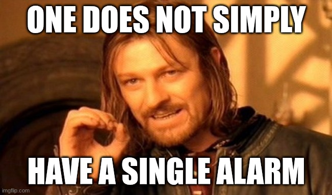 One Does Not Simply | ONE DOES NOT SIMPLY; HAVE A SINGLE ALARM | image tagged in memes,one does not simply | made w/ Imgflip meme maker