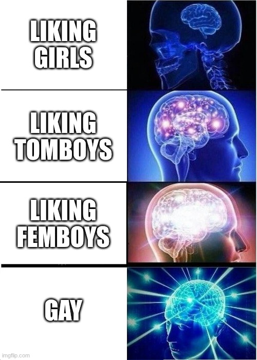 Expanding Brain | LIKING GIRLS; LIKING TOMBOYS; LIKING FEMBOYS; GAY | image tagged in memes,expanding brain | made w/ Imgflip meme maker