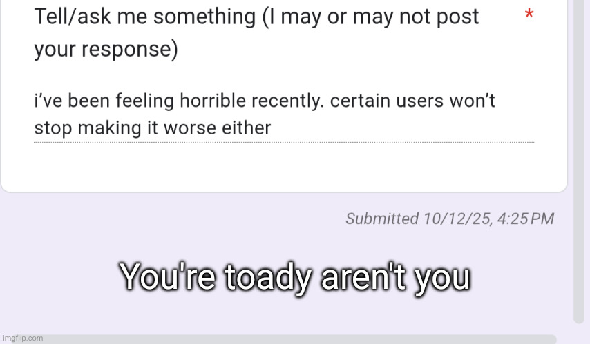 You're toady aren't you | made w/ Imgflip meme maker