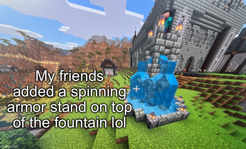 My friends added a spinning armor stand on top of the fountain lol | made w/ Imgflip meme maker
