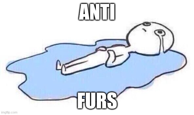 Lying on the floor crying | ANTI; FURS | image tagged in lying on the floor crying | made w/ Imgflip meme maker