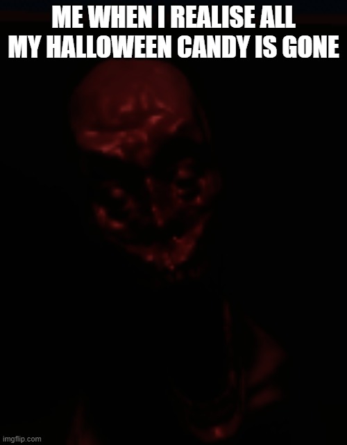 halloween rage 1 | ME WHEN I REALISE ALL MY HALLOWEEN CANDY IS GONE | image tagged in the most angry man on earth | made w/ Imgflip meme maker