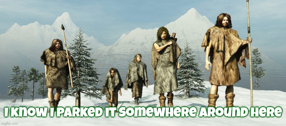 Global Warming: When cavemen ended the Ice Age with their recreational automobile use and industrialized society | I know I parked it somewhere around here | image tagged in hunter gatherers in animal skins snow,global warming,climate change,so easy a caveman can do it,where did i park my car | made w/ Imgflip meme maker