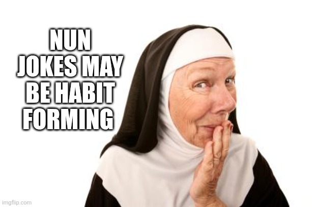 nun | NUN JOKES MAY BE HABIT FORMING | image tagged in nun | made w/ Imgflip meme maker