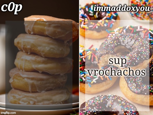 c0p + immaddoxyou donuts temp | sup vrochachos | image tagged in c0p immaddoxyou donuts temp | made w/ Imgflip meme maker