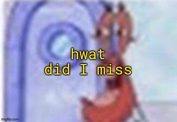 ik he's 4k hd mr krabs now syahu | hwat did I miss | image tagged in 4k hd mr krabs | made w/ Imgflip meme maker