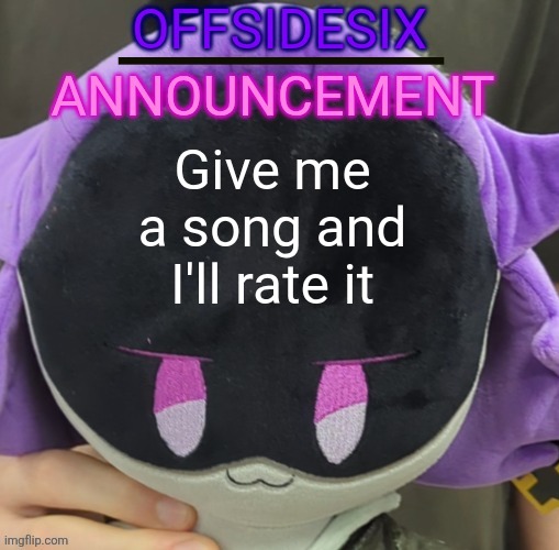I always get 1k-2k views and no upvotes | Give me a song and I'll rate it | image tagged in offsidesix announcement template | made w/ Imgflip meme maker