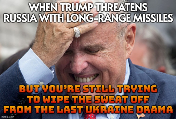 WHEN TRUMP THREATENS RUSSIA WITH LONG‑RANGE MISSILES | WHEN TRUMP THREATENS RUSSIA WITH LONG‑RANGE MISSILES; BUT YOU’RE STILL TRYING TO WIPE THE SWEAT OFF FROM THE LAST UKRAINE DRAMA | image tagged in giuliani sweating,donald trump,russo-ukrainian war,ukraine,vladimir putin,donald trump small brain | made w/ Imgflip meme maker