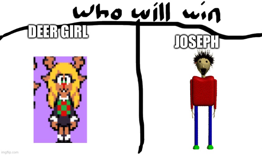 who will win | JOSEPH; DEER GIRL | image tagged in who will win | made w/ Imgflip meme maker
