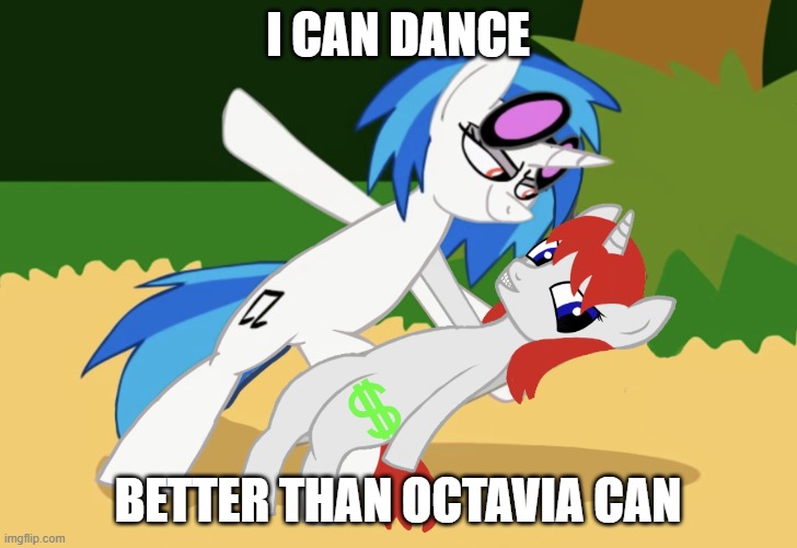 I Can Dance Better Than Octavia Can | I CAN DANCE; BETTER THAN OCTAVIA CAN | image tagged in colt l money x vinyl scratch a tropical octav3 animation,mlp,my little pony,vinyl scratch,l money,dancing | made w/ Imgflip meme maker