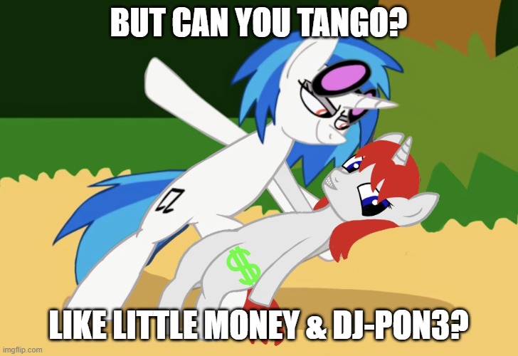 But Can You Tango? Like Little Money & DJ-Pon3? | BUT CAN YOU TANGO? LIKE LITTLE MONEY & DJ-PON3? | image tagged in colt l money x vinyl scratch a tropical octav3 animation,vinyl scratch,l money,mlp fim,my little pony,dancing | made w/ Imgflip meme maker